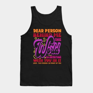 Dear Person Behind Me The World Is Positive Quote Typography Tank Top